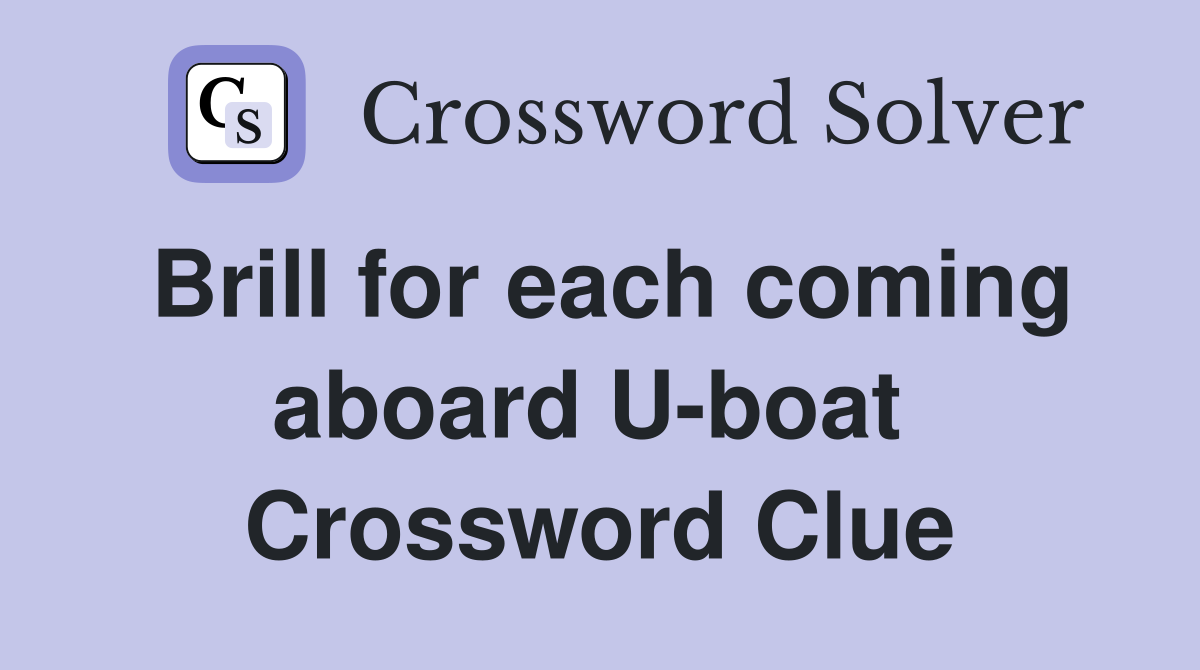 Brill for each coming aboard U-boat  Crossword Clue