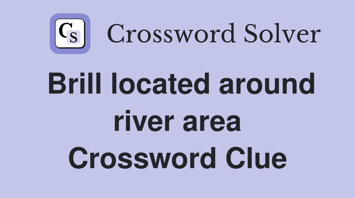 Brill located around river area Crossword Clue
