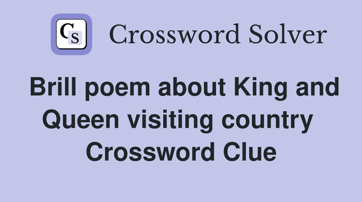 Brill poem about King and Queen visiting country  Crossword Clue