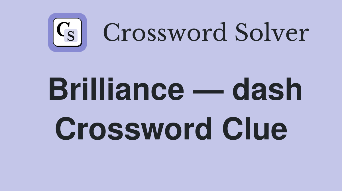 Brilliance — dash Crossword Clue
