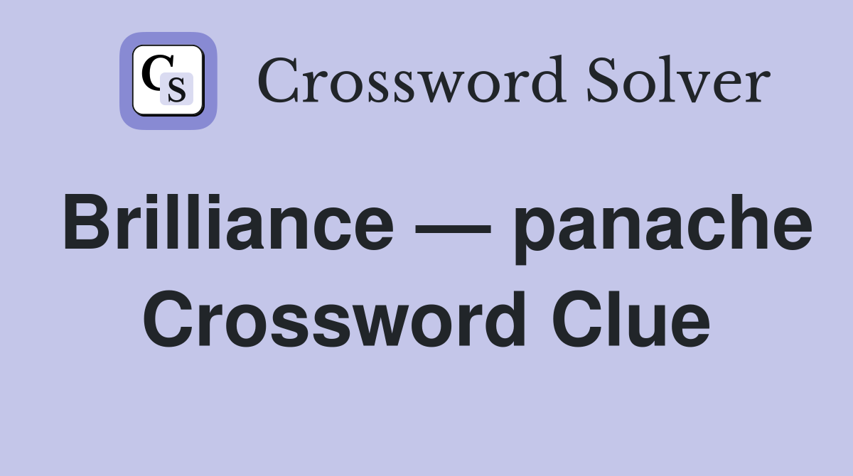 Brilliance — panache Crossword Clue