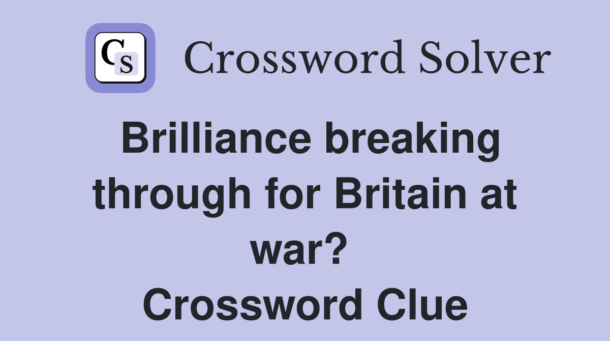 Brilliance breaking through for Britain at war?  Crossword Clue