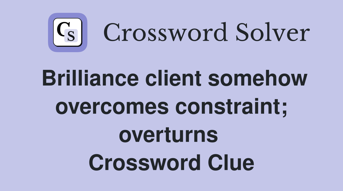 Brilliance client somehow overcomes constraint; overturns  Crossword Clue