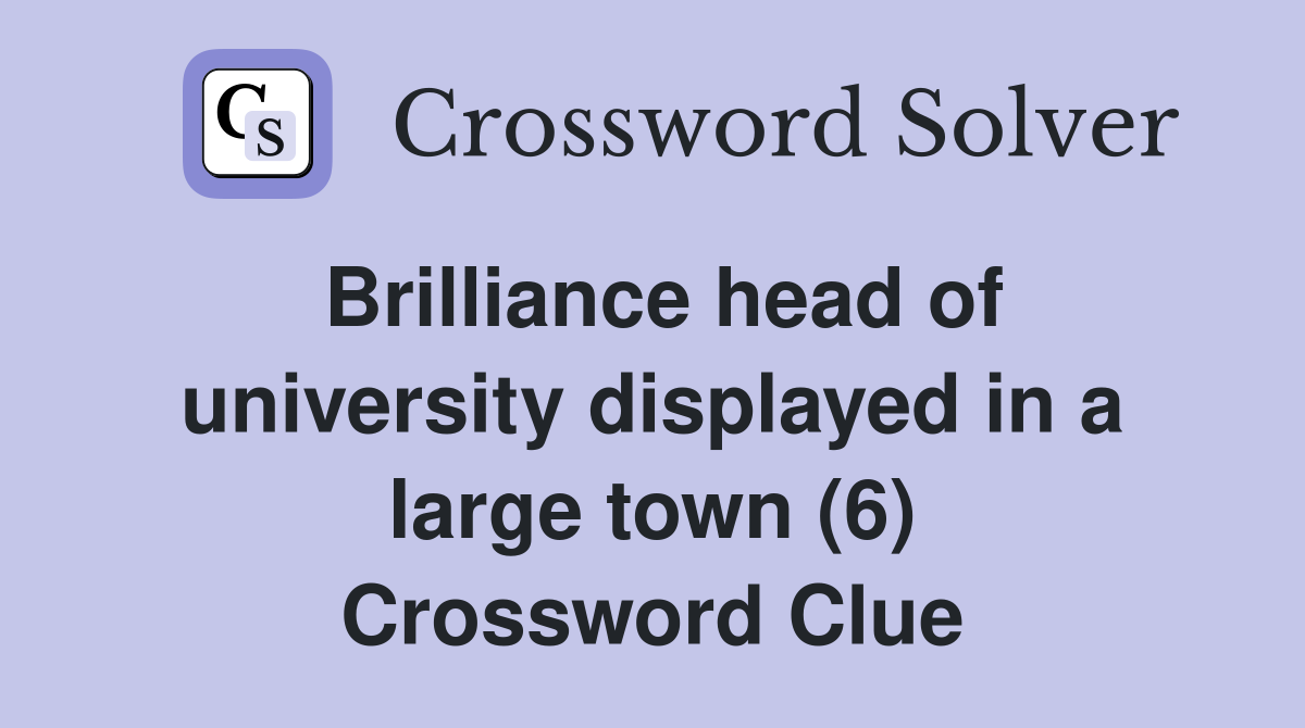 Brilliance head of university displayed in a large town (6) Crossword Clue