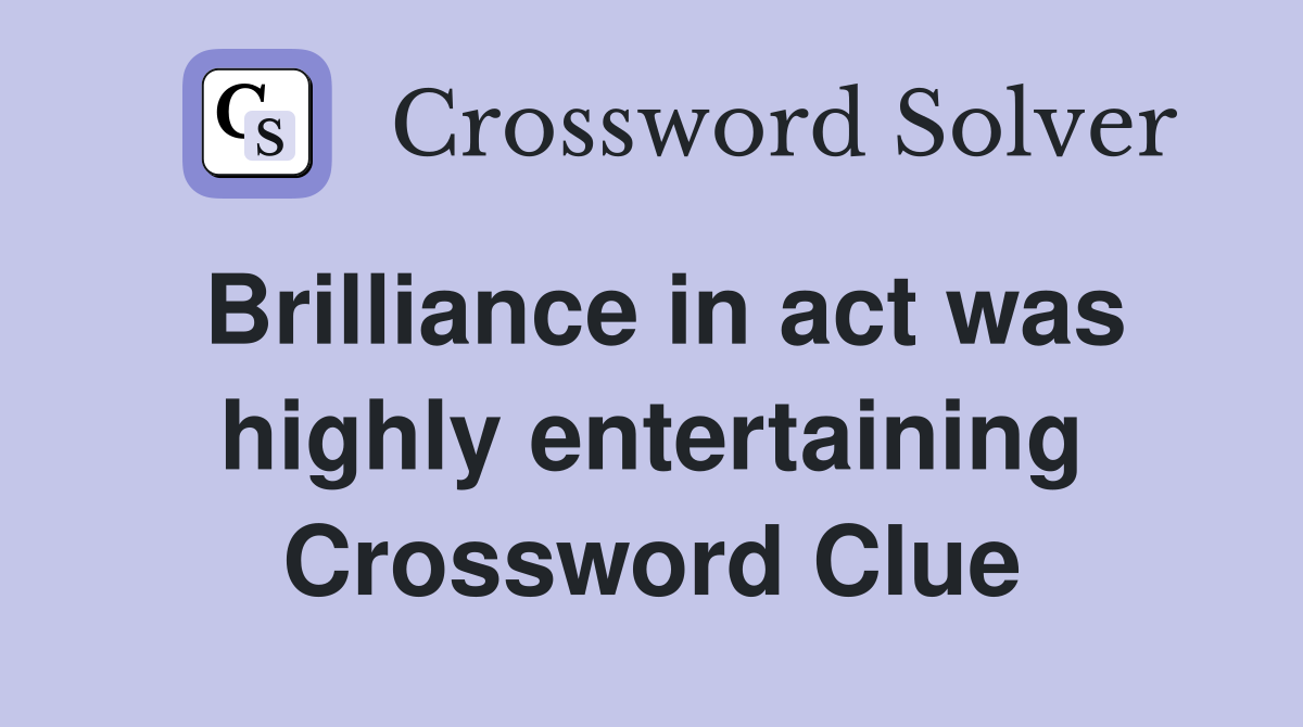 Brilliance in act was highly entertaining Crossword Clue