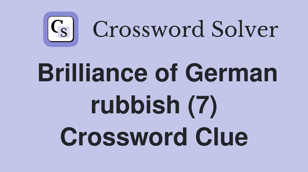 Brilliance of German rubbish (7) Crossword Clue