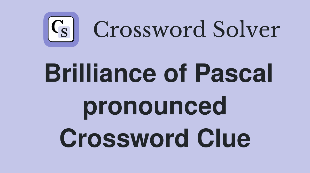 Brilliance of Pascal pronounced Crossword Clue