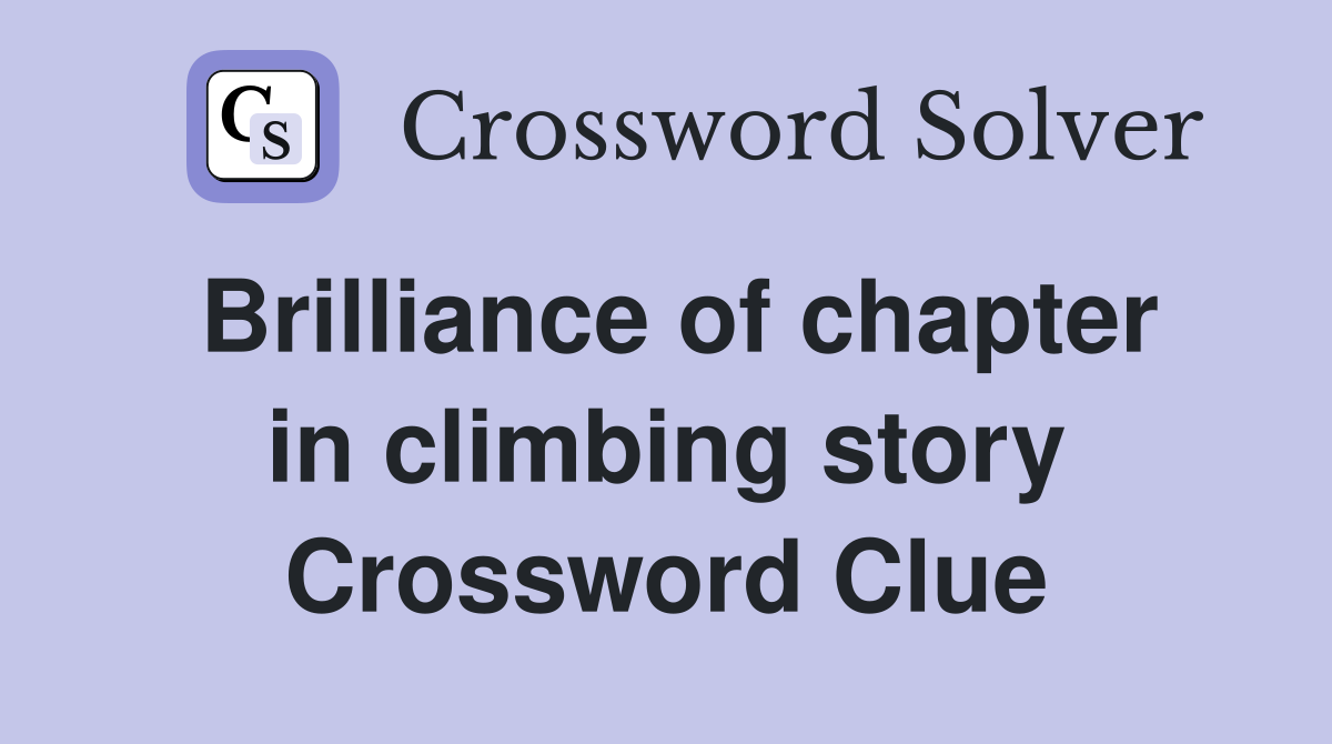 Brilliance of chapter in climbing story Crossword Clue