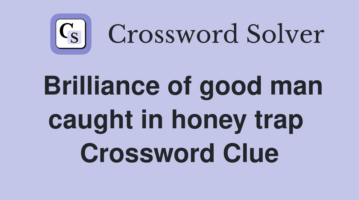 Brilliance of good man caught in honey trap  Crossword Clue