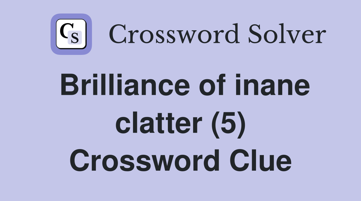 Brilliance of inane clatter (5) Crossword Clue
