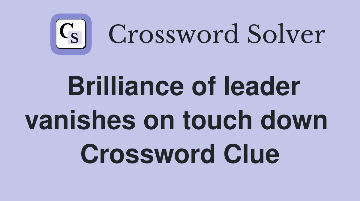 Brilliance of leader vanishes on touch down  Crossword Clue