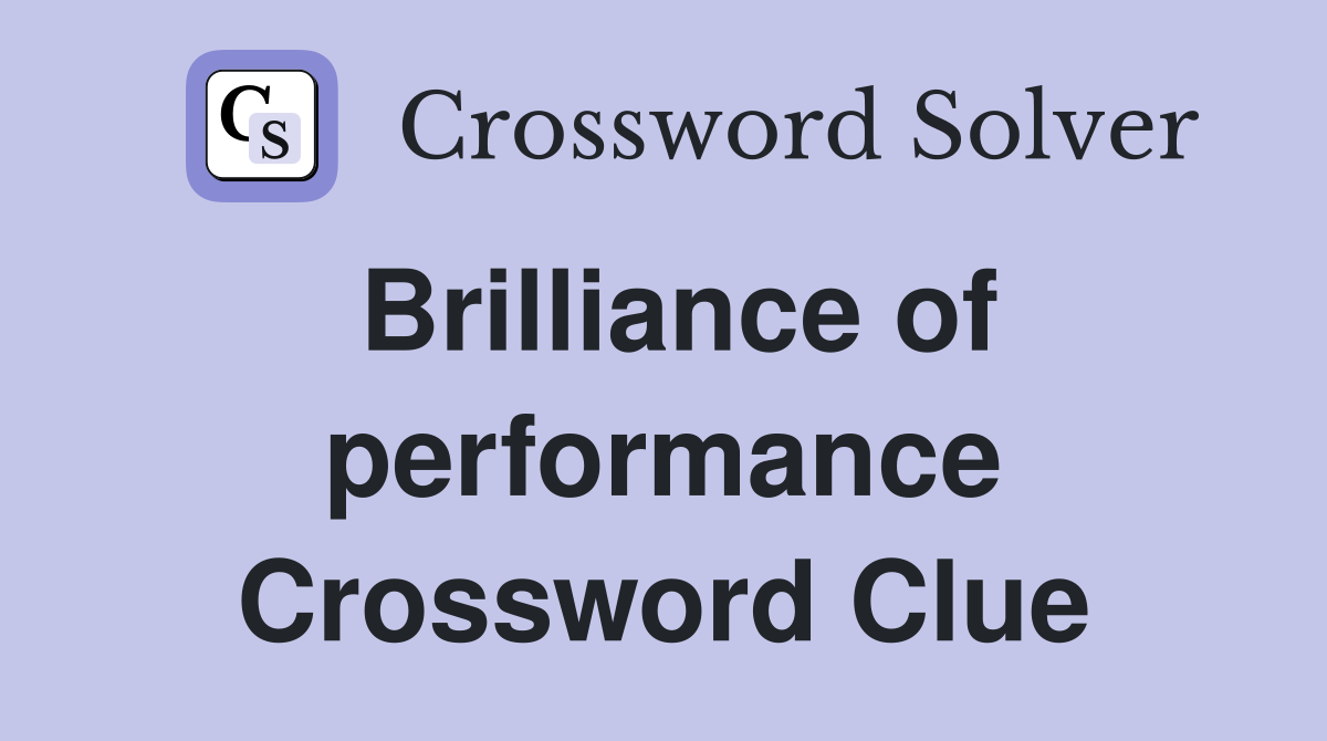 Brilliance of performance Crossword Clue