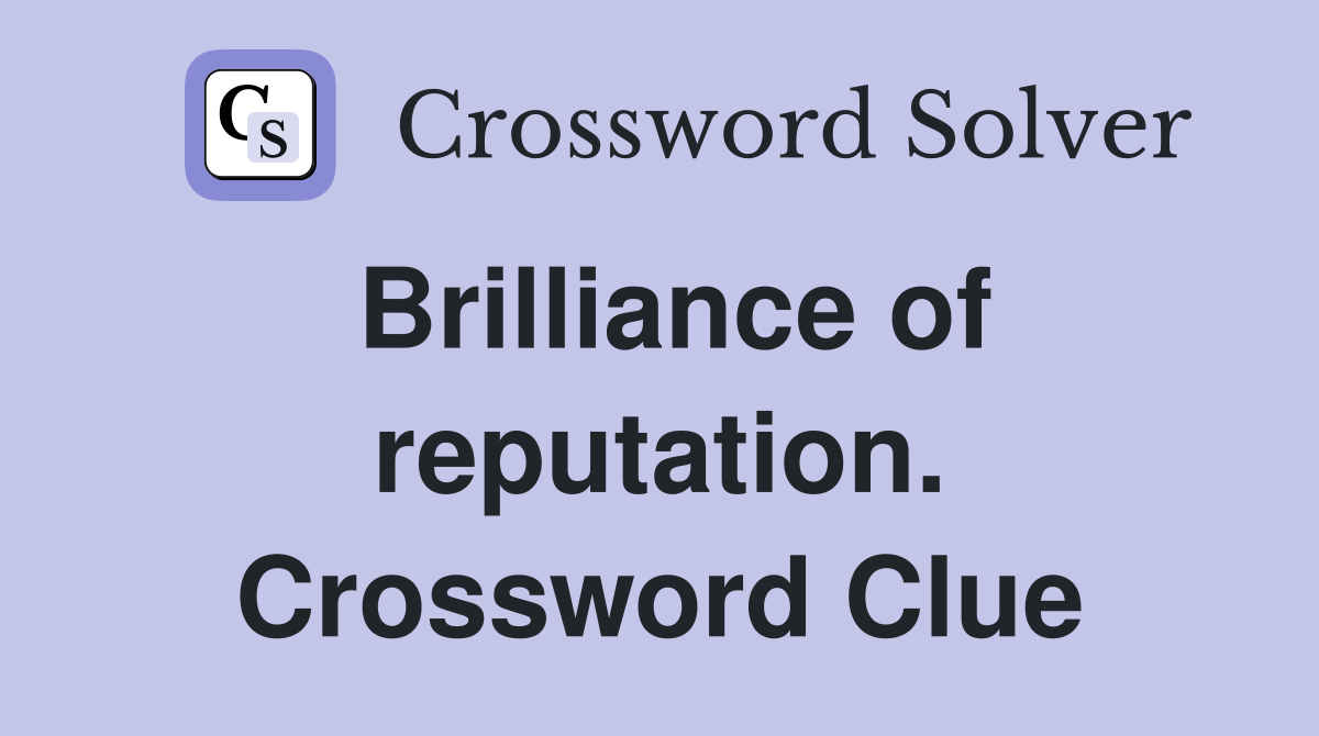 Brilliance of reputation. Crossword Clue