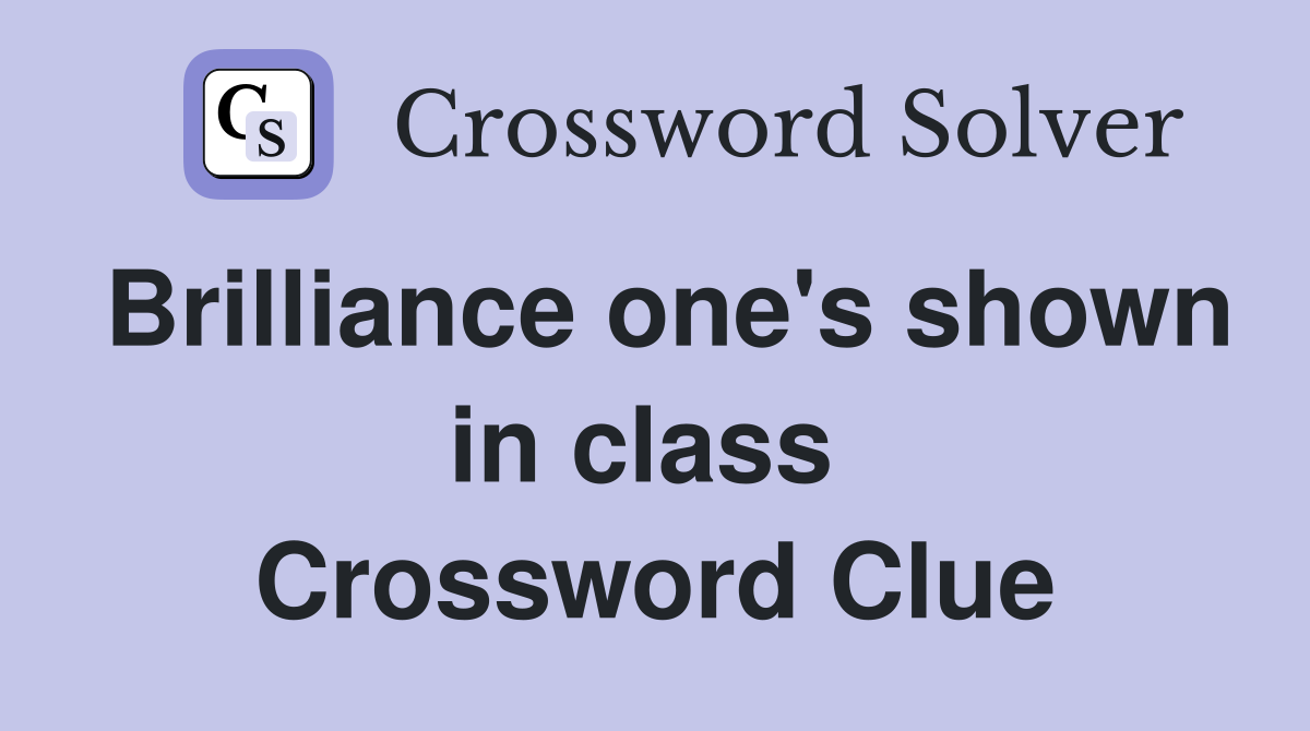 Brilliance one's shown in class  Crossword Clue