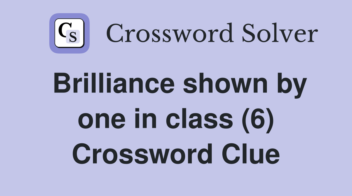 Brilliance shown by one in class (6) Crossword Clue