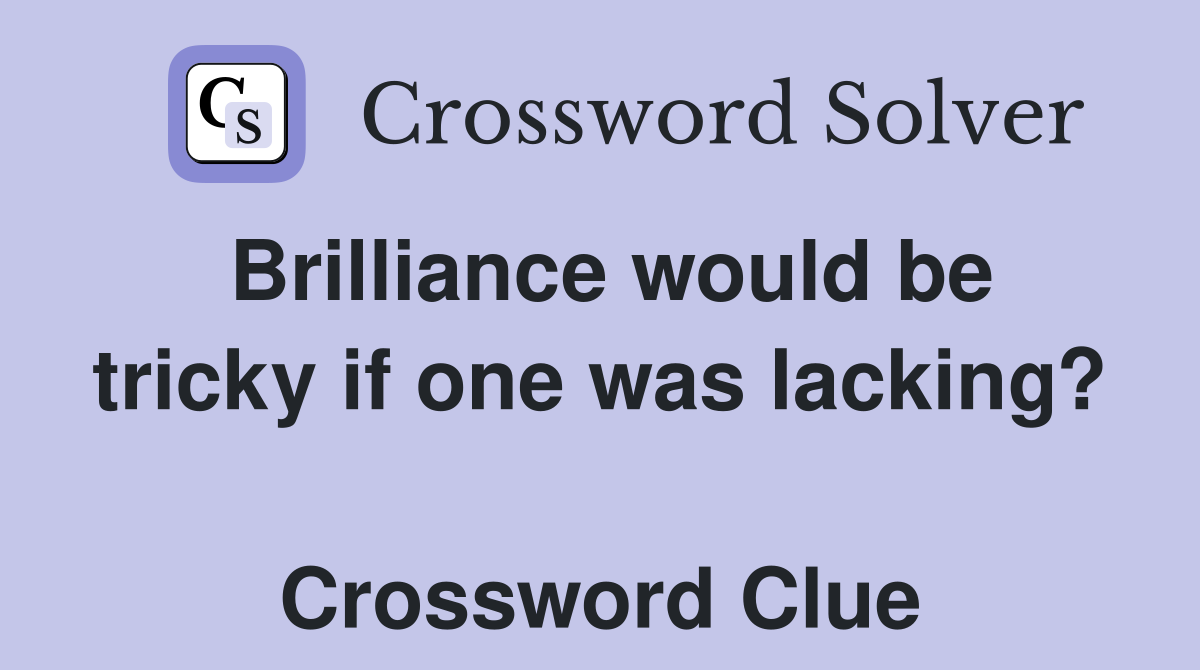 Brilliance would be tricky if one was lacking?  Crossword Clue