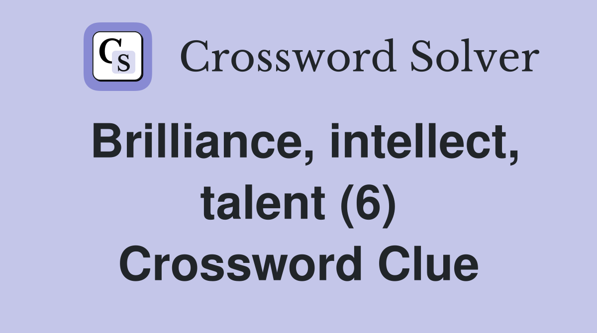 Brilliance, intellect, talent (6) Crossword Clue