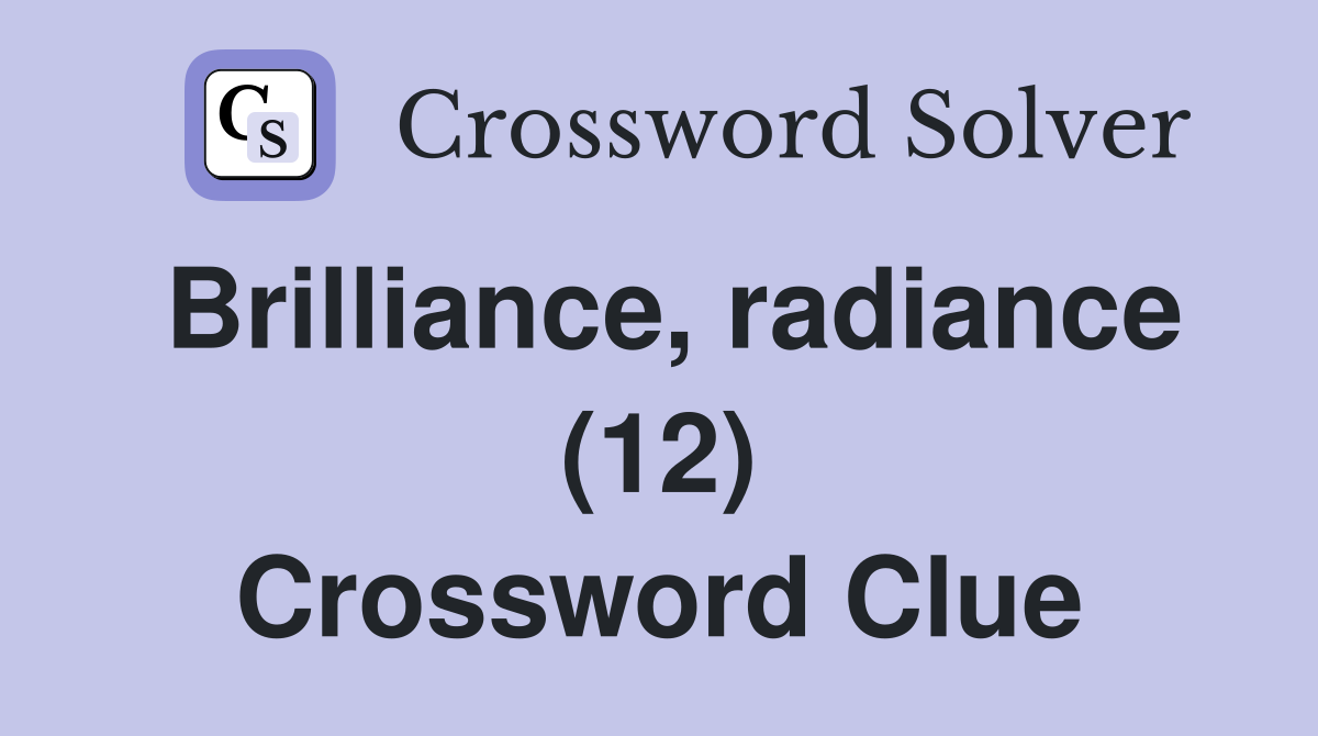 Brilliance, radiance (12) Crossword Clue