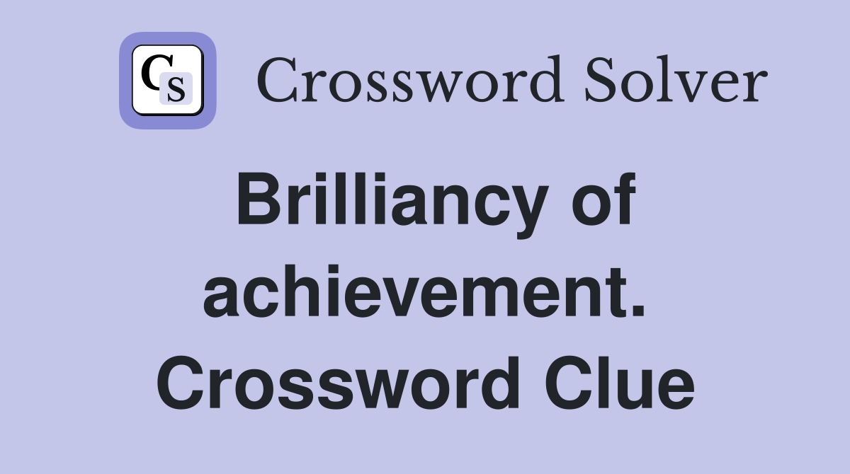 Brilliancy of achievement. Crossword Clue