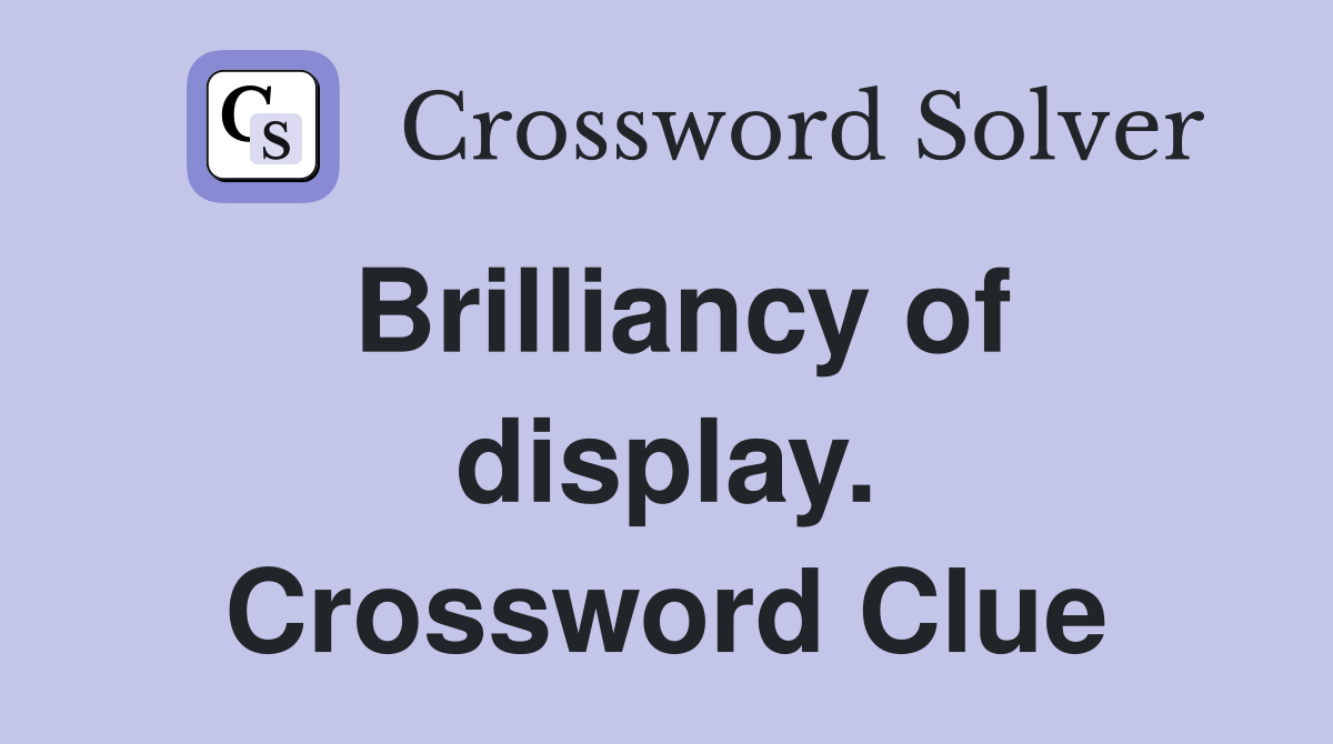 Brilliancy of display. Crossword Clue
