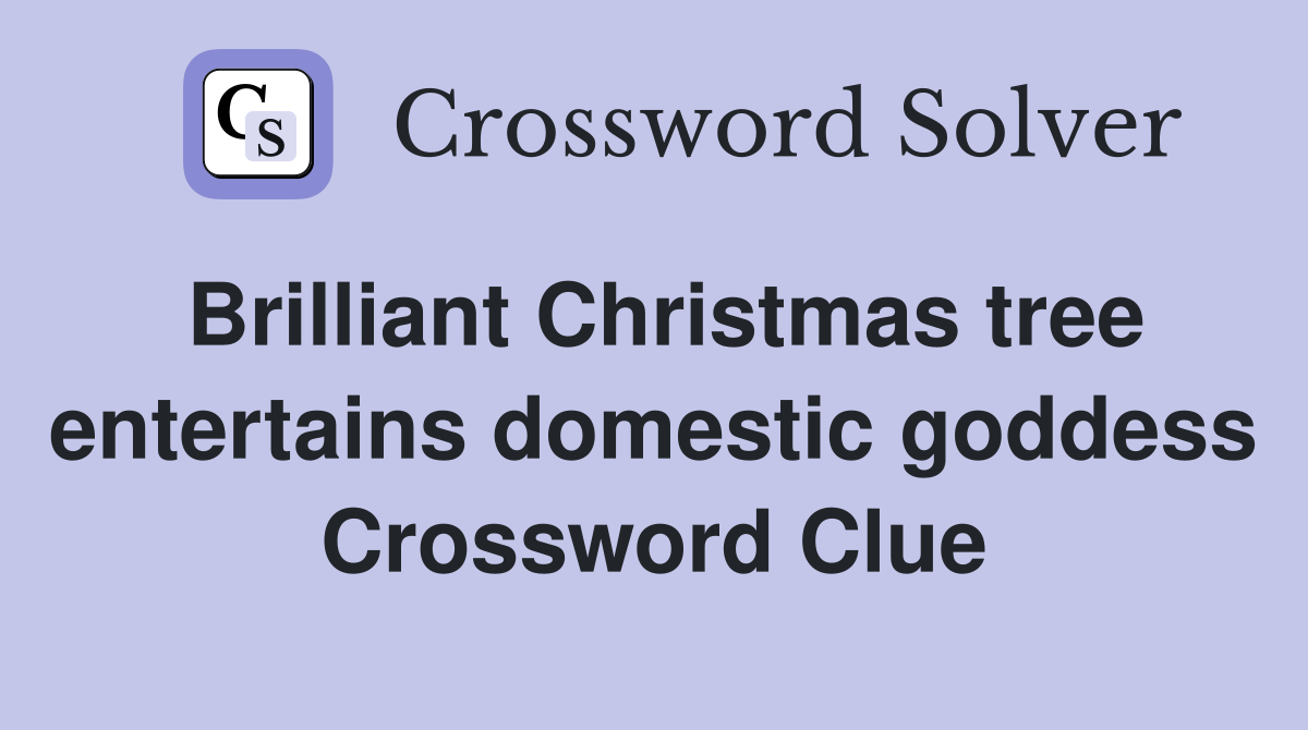 Brilliant Christmas tree entertains domestic goddess Crossword Clue