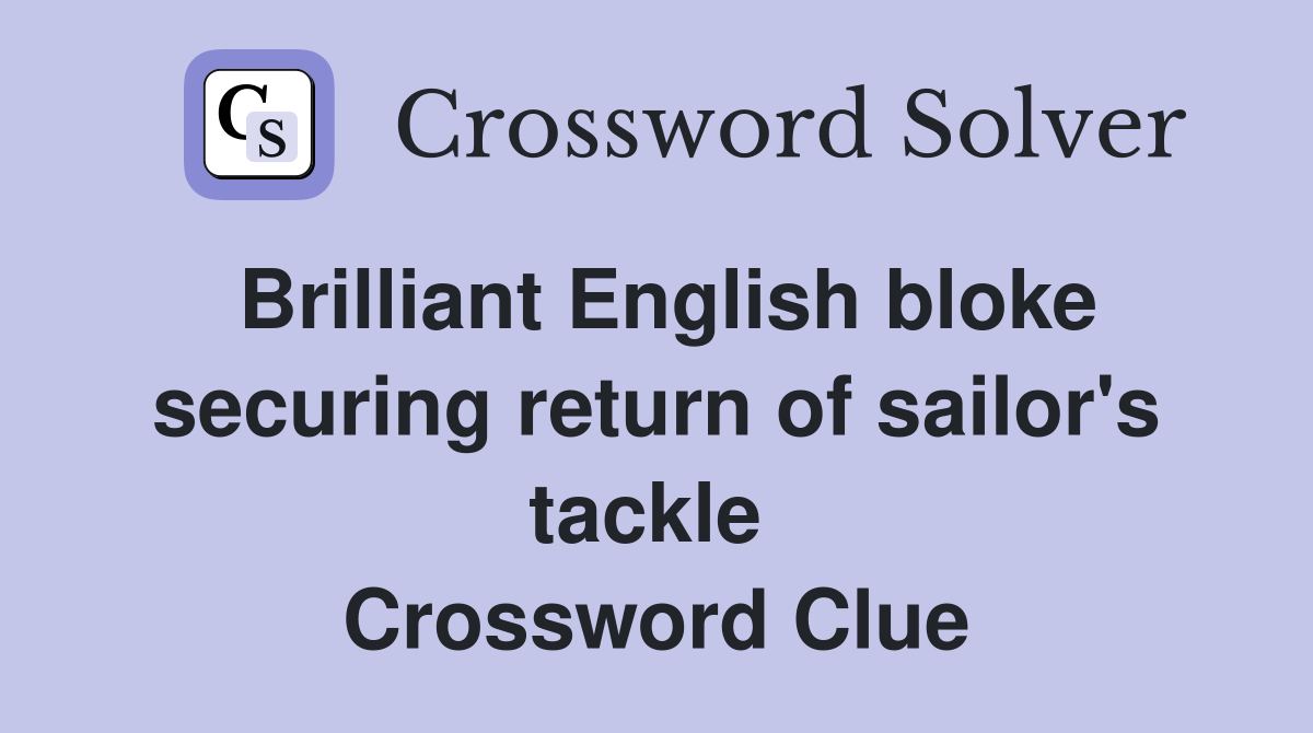 Brilliant English bloke securing return of sailor's tackle  Crossword Clue