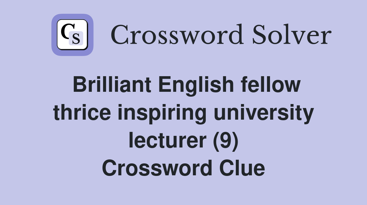 Brilliant English fellow thrice inspiring university lecturer (9) Crossword Clue