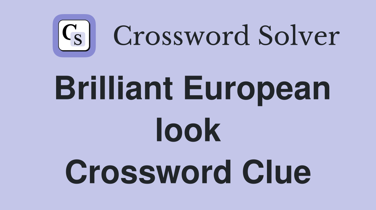 Brilliant European look Crossword Clue