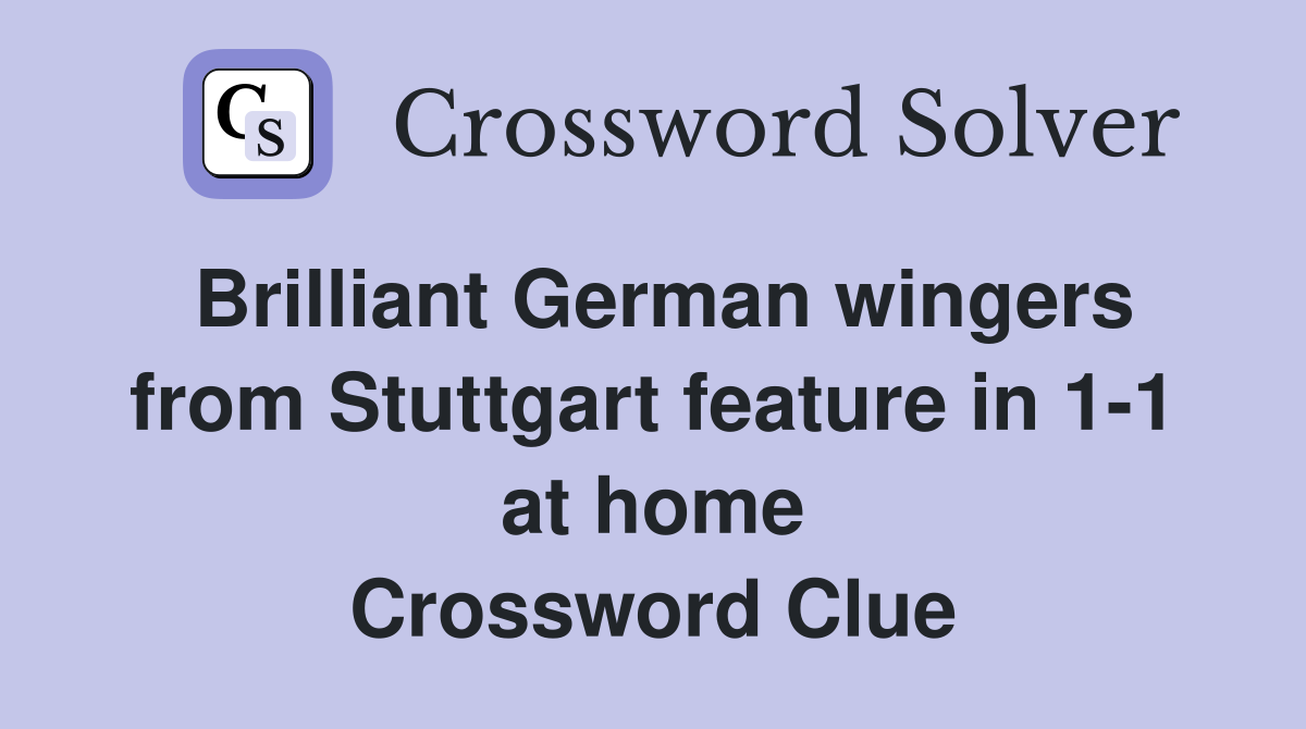 Brilliant German wingers from Stuttgart feature in 1-1 at home Crossword Clue