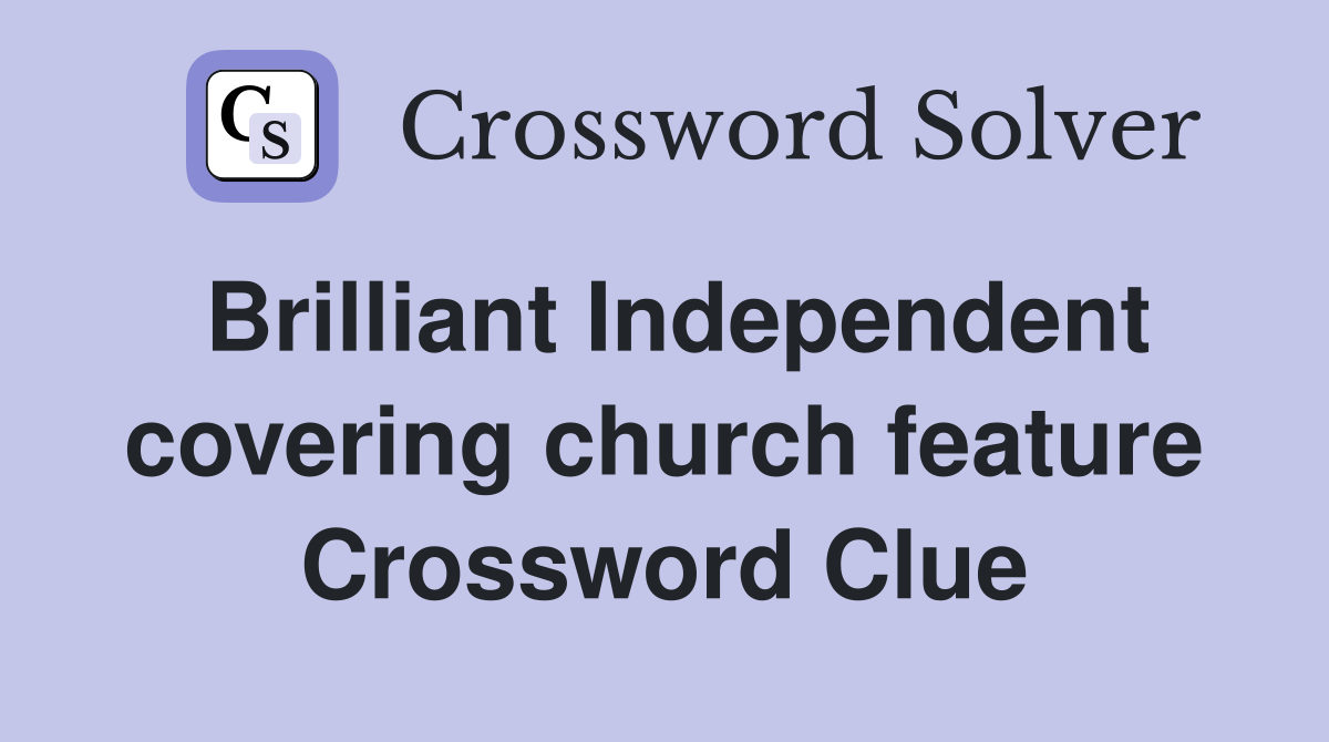 Brilliant Independent covering church feature Crossword Clue