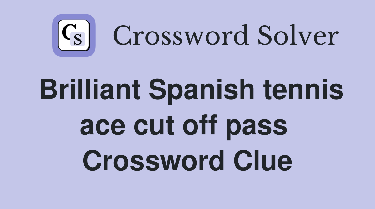 Brilliant Spanish tennis ace cut off pass  Crossword Clue