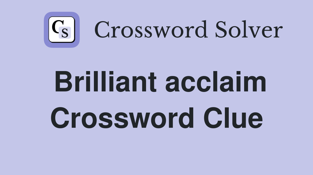 Brilliant acclaim Crossword Clue