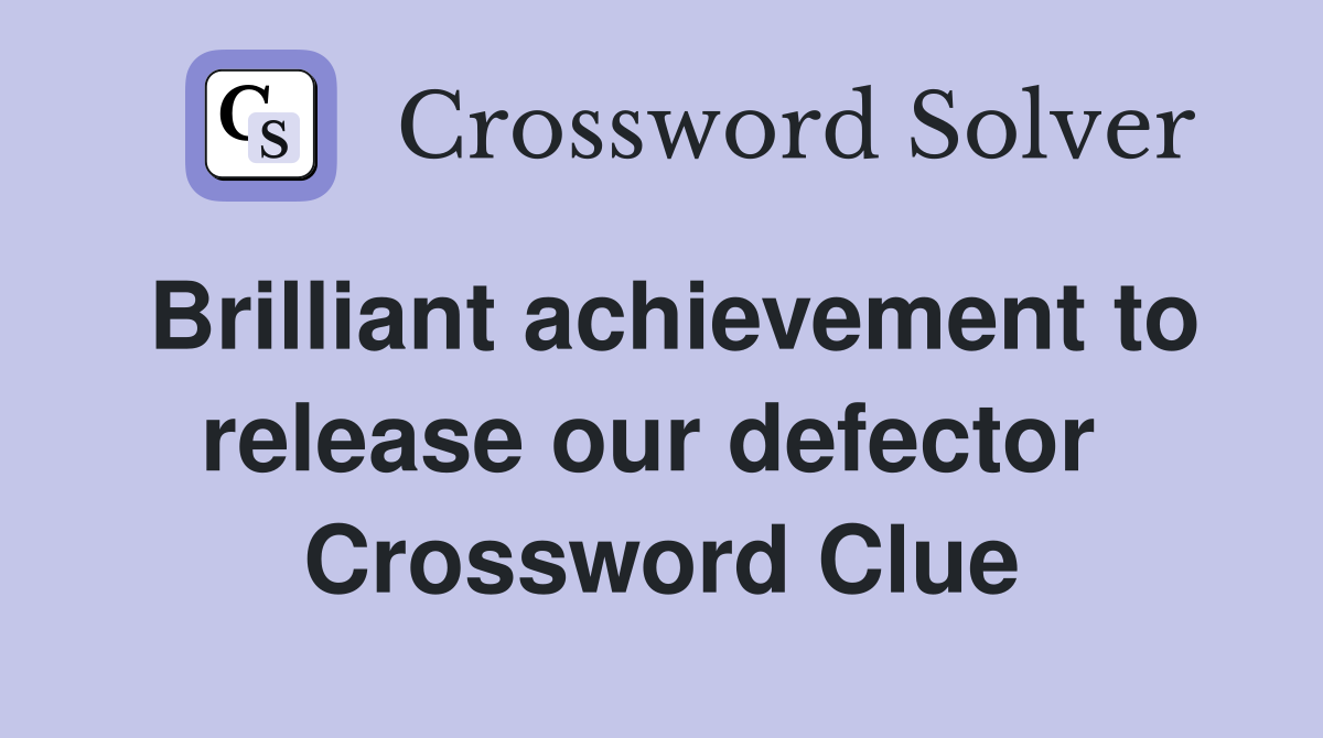 Brilliant achievement to release our defector  Crossword Clue
