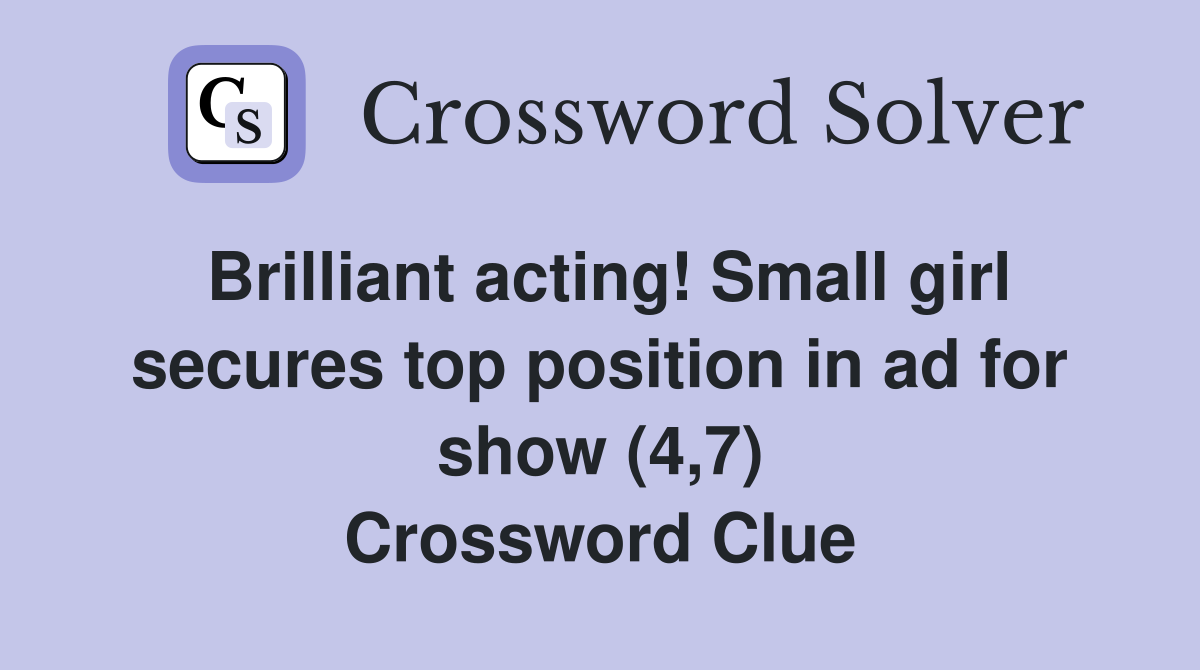 Brilliant acting! Small girl secures top position in ad for show (4,7) Crossword Clue