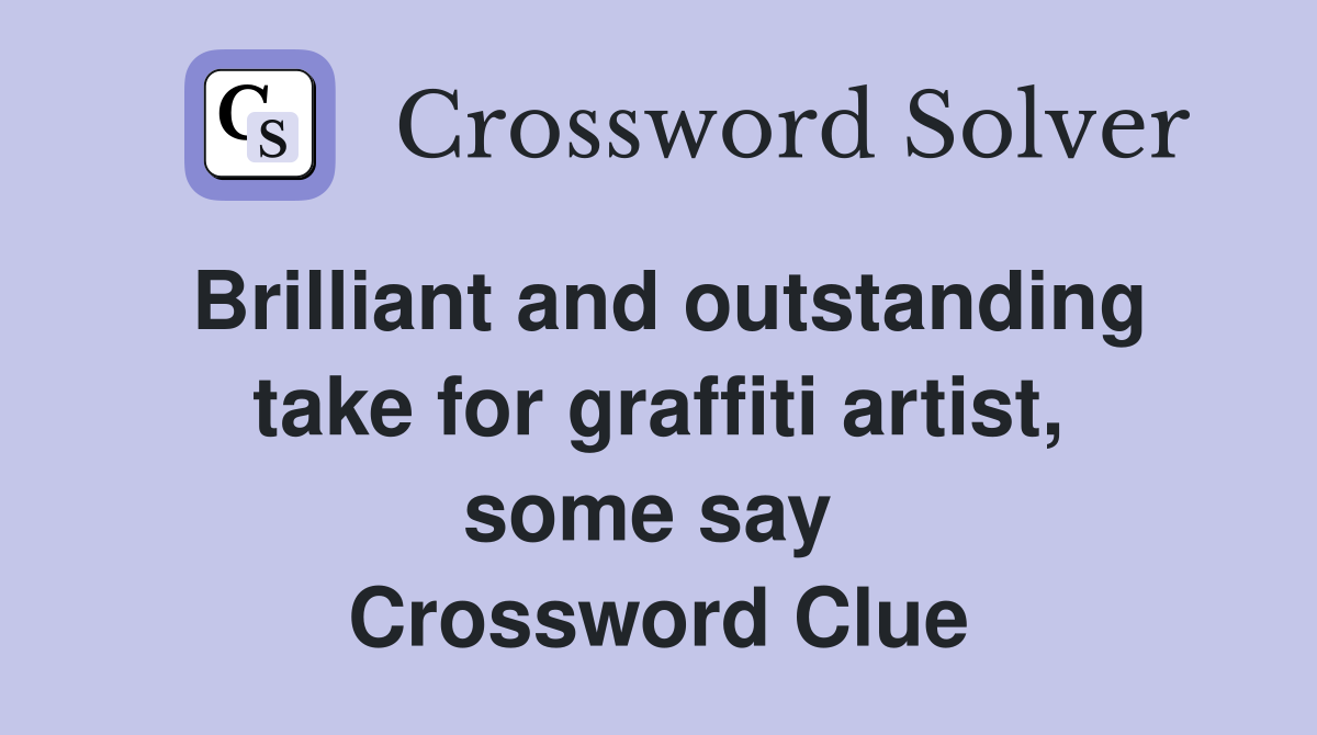 Brilliant and outstanding take for graffiti artist, some say  Crossword Clue