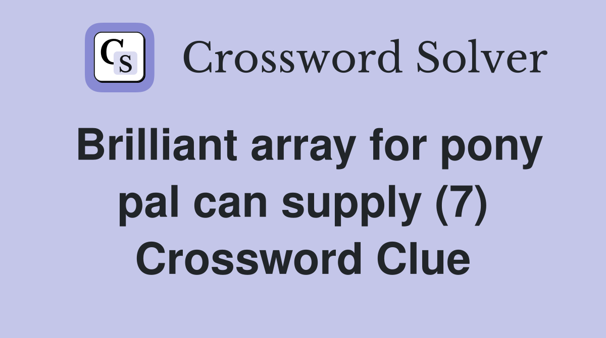Brilliant array for pony pal can supply (7) Crossword Clue