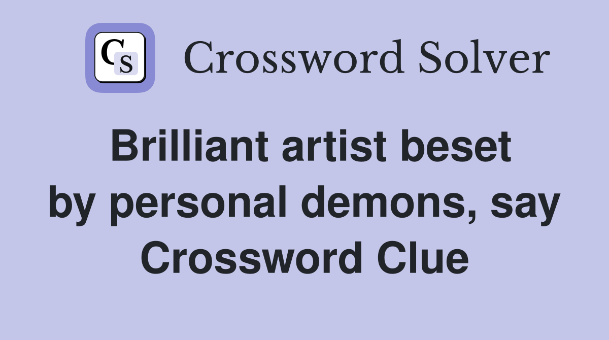 Brilliant artist beset by personal demons, say Crossword Clue