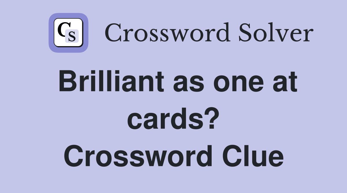 Brilliant as one at cards? Crossword Clue