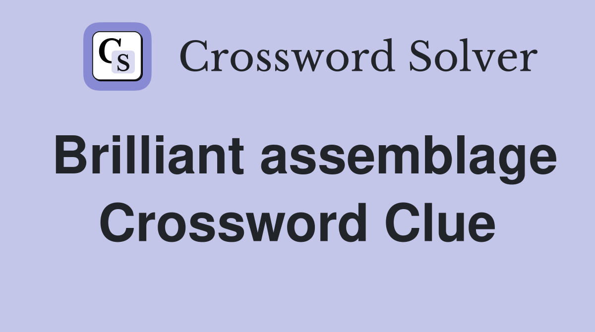 Brilliant assemblage Crossword Clue