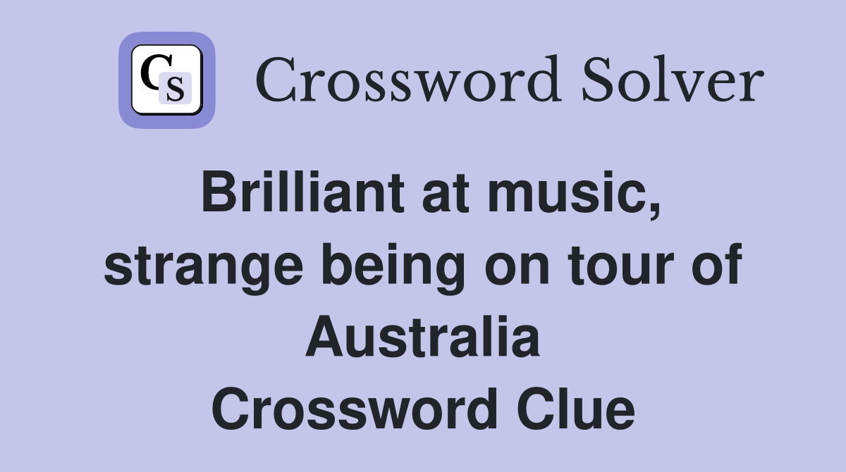 Brilliant at music, strange being on tour of Australia Crossword Clue