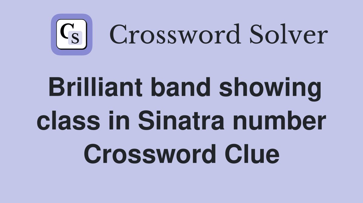 Brilliant band showing class in Sinatra number Crossword Clue