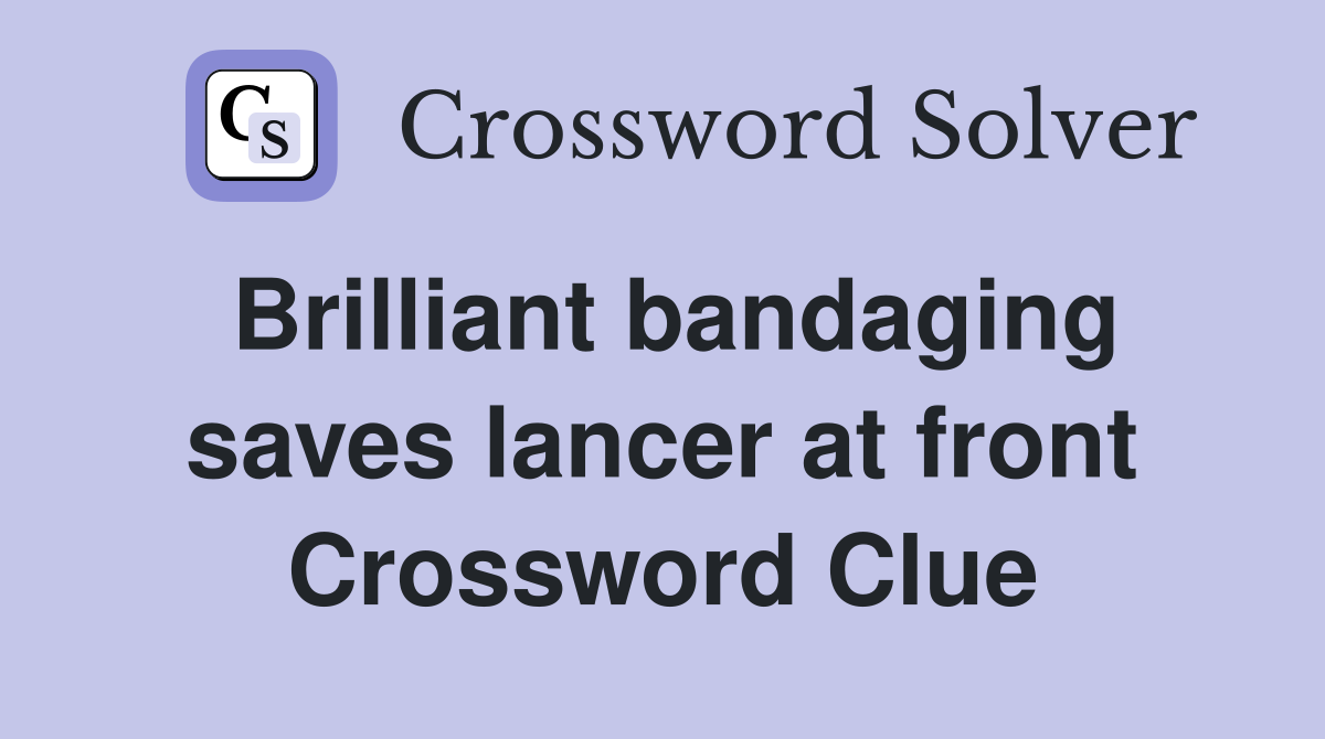 Brilliant bandaging saves lancer at front Crossword Clue