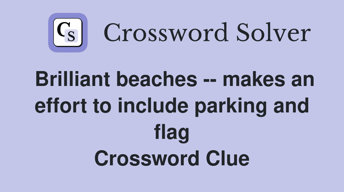 Brilliant beaches -- makes an effort to include parking and flag Crossword Clue