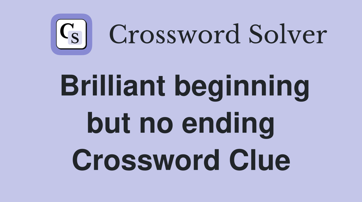 Brilliant beginning but no ending Crossword Clue