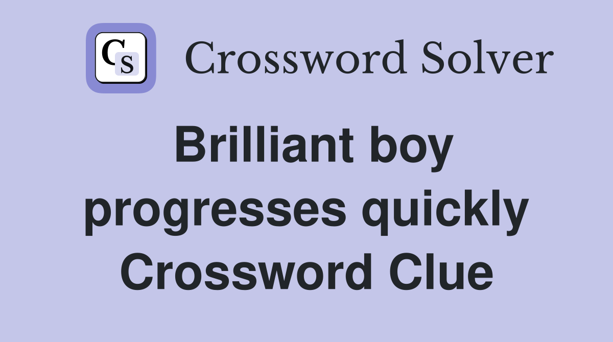 Brilliant boy progresses quickly Crossword Clue