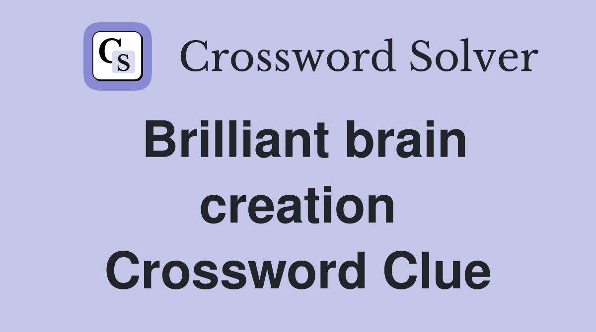 Brilliant brain creation Crossword Clue