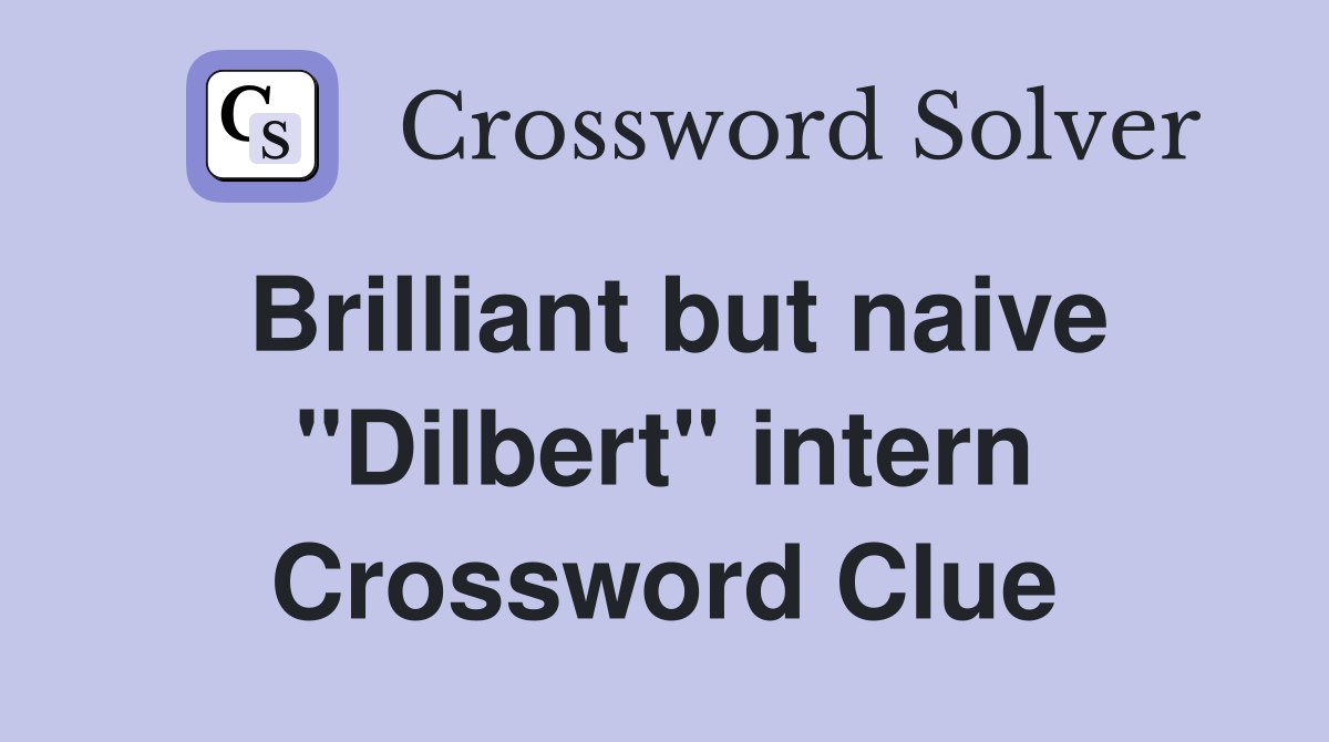 Brilliant but naive "Dilbert" intern Crossword Clue