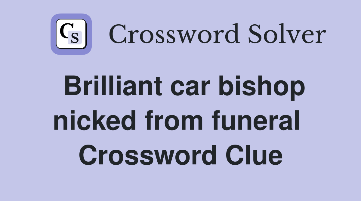 Brilliant car bishop nicked from funeral  Crossword Clue