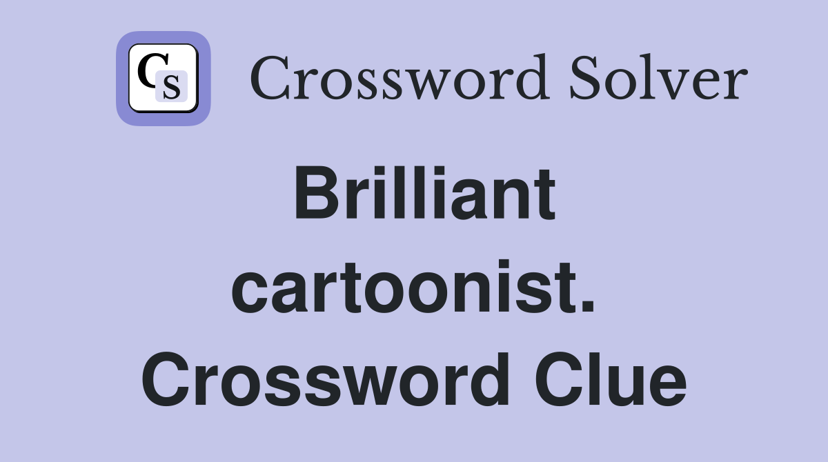 Brilliant cartoonist. Crossword Clue