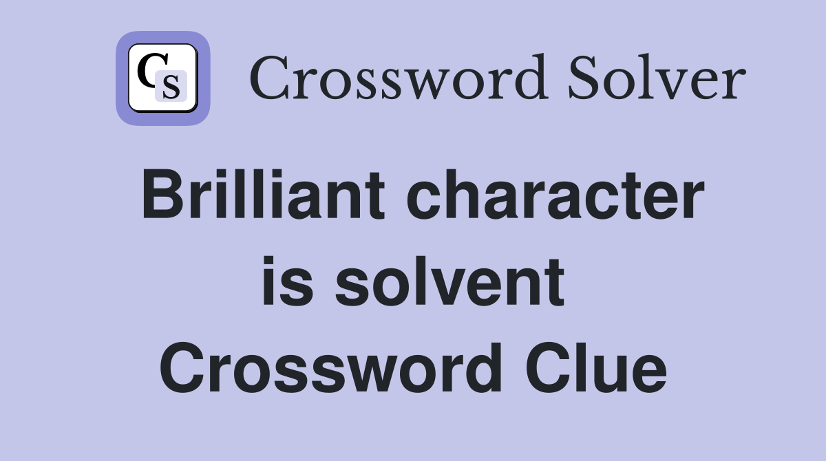 Brilliant character is solvent Crossword Clue